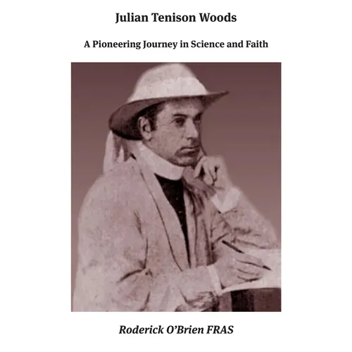 Julian Tenison Woods: A Pioneering Journey in Science and Faith