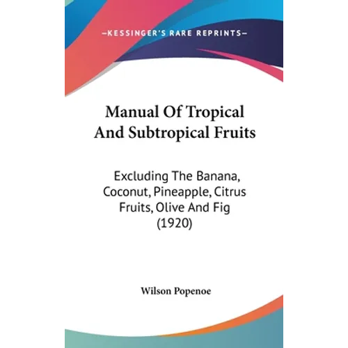 Manual Of Tropical And Subtropical Fruits: Excluding The Banana, Coconut, Pineapple, Citrus Fruits, Olive And Fig (1920)