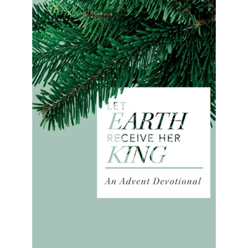 Let Earth Receive Her King: An Advent Devotional