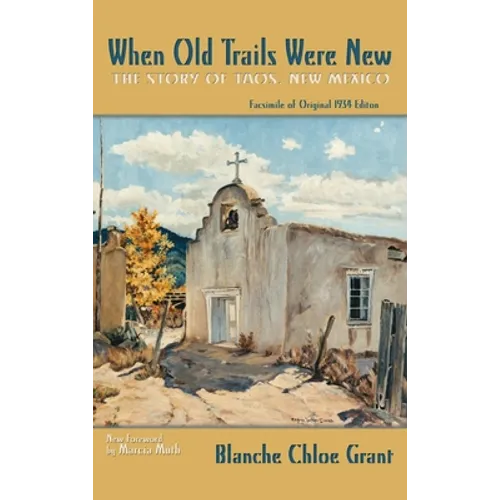 When Old Trails Were New: The Story of Taos, New Mexico, Facsimile of Original 1934 Edition