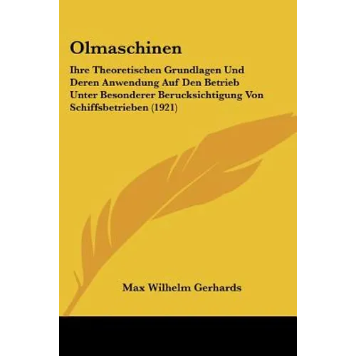 Olmaschinen: Ihre Theoretischen Grundlagen Und Deren Anwendung Auf Den Betrieb Unter Besonderer Berucksichtigung Von Schiffsbetrieben (1921)
