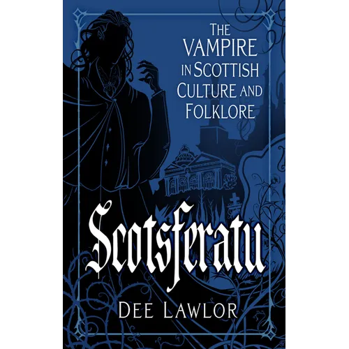 Scotsferatu: The Vampire in Scottish Culture and Folklore