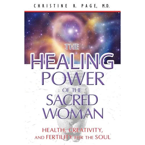The Healing Power of the Sacred Woman: Health, Creativity, and Fertility for the Soul