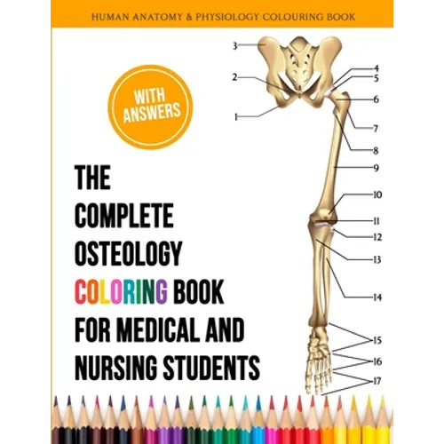 The Complete Osteology Coloring Book For Medical and Nursing Students - Human Anatomy and Physiology Colouring Book: The Perfect Gifts/present for Med