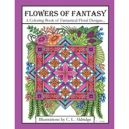 Flowers of Fantasy: A Coloring Book of Fantastical Flower Designs, Flowers in Vases, Flowers and Poetry and More!