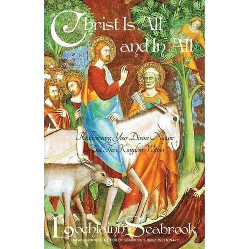 Christ Is All and in All: Rediscovering Your Divine Nature and the Kingdom Within