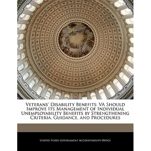 Veterans' Disability Benefits: Va Should Improve Its Management of Individual Unemployability Benefits by Strengthening Criteria, Guidance, and Proce