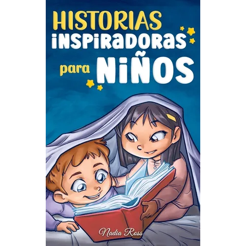 Historias Inspiradoras para Niños: Un libro de aventuras mágicas sobre el valor, la confianza en uno mismo y la importancia de creer en los sueños