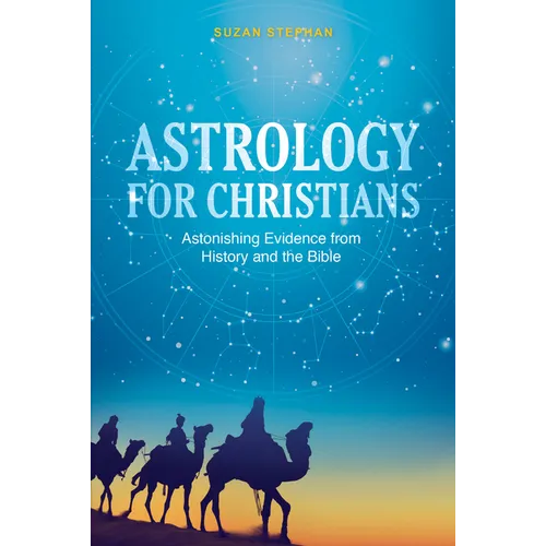 Astrology for Christians: Astonishing Evidence from History and the Bible