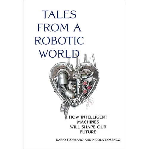 Tales from a Robotic World: How Intelligent Machines Will Shape Our Future