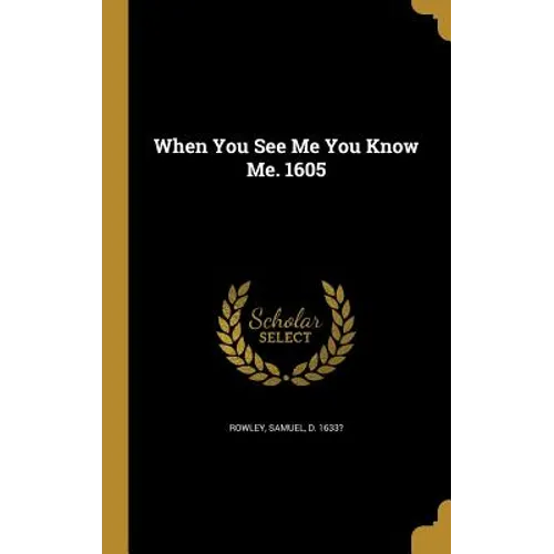 When You See Me You Know Me. 1605