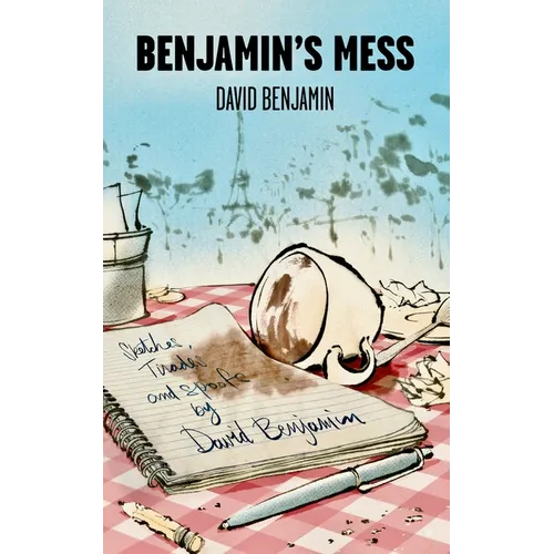Benjamin's Mess: Sketches, Tirades and Spoofs by David Benjamin
