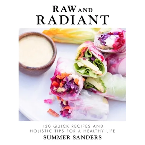 Raw and Radiant: 130 Quick Recipes and Holistic Tips for a Healthy Life