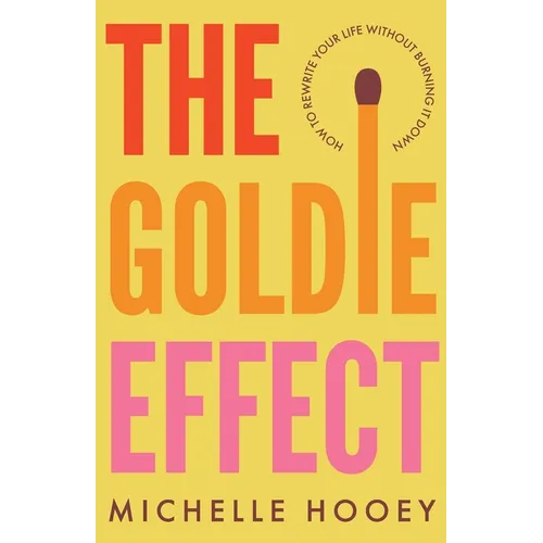 The Goldie Effect: How to Rewrite Your Life Without Burning It Down