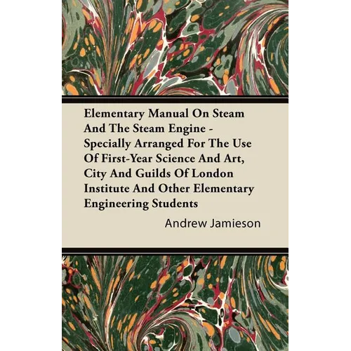 Elementary Manual on Steam and the Steam Engine - Specially Arranged for the Use of First-Year Science and Art, City and Guilds of London Institute an