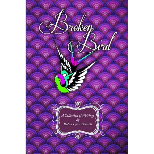 Broken Bird: A Collection of Writings by Robin Lynn Bennett