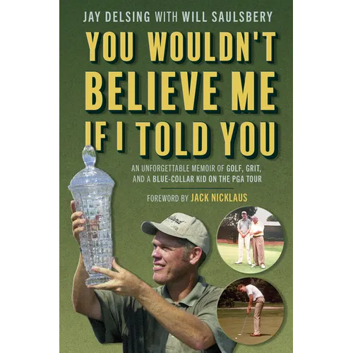 You Wouldn't Believe Me If I Told You: An Unforgettable Memoir of Golf, Grit, and a Blue-Collar Kid on the PGA Tour