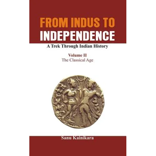 From Indus to Independence - A Trek Through Indian History: The Classical Age