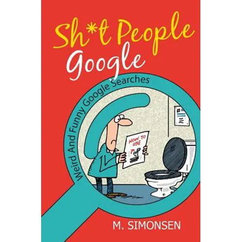 Sh*t People Google: Weird And Funny Google Searches
