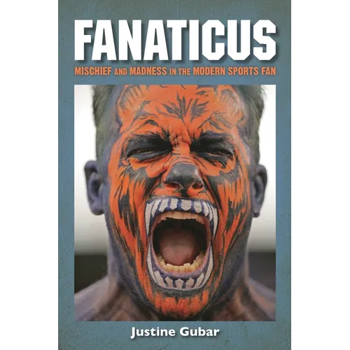 Fanaticus: Mischief and Madness in the Modern Sports Fan