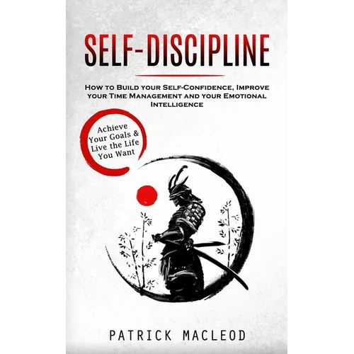 Self-Discipline: Achieve Your Goals & Live the Life You Want (How to Build your Self-Confidence, Improve your Time Management and your Emotional Intel