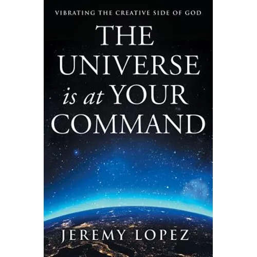 The Universe Is at Your Command: Vibrating the Creative Side of God