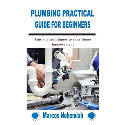 Plumbing Practical Guide for Beginners: Tips and techniques to your Home improvement