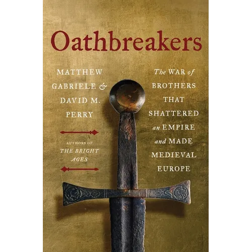 Oathbreakers: The War of Brothers That Shattered an Empire and Made Medieval Europe