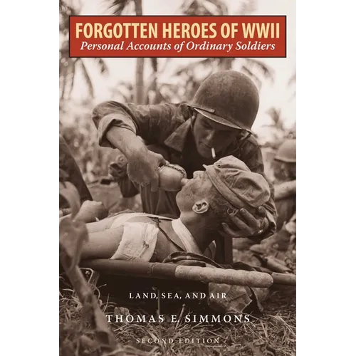 Forgotten Heroes of World War II: Personal Accounts of Ordinary Soldiers-Land, Sea, and Air