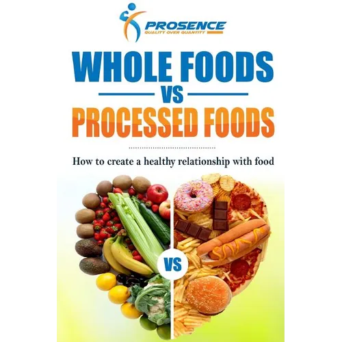Whole Foods vs. Processed Foods: How to create a healthy relationship with food