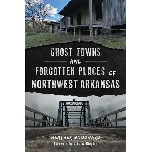 Ghost Towns and Forgotten Places of Northwest Arkansas