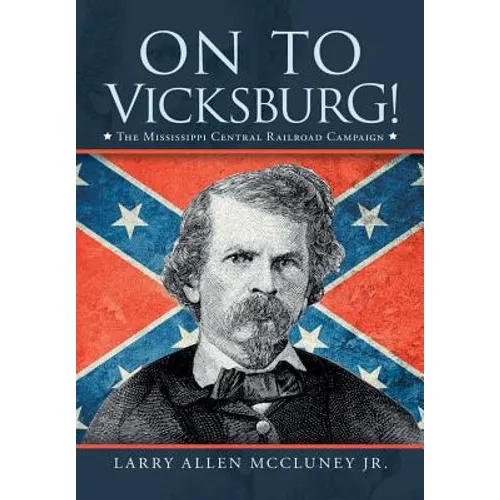 On to Vicksburg!: The Mississippi Central Railroad Campaign