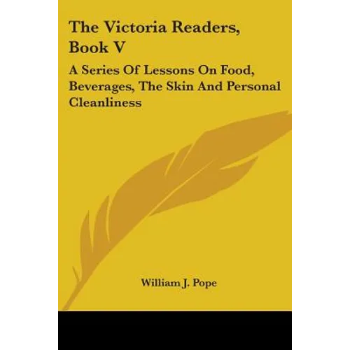 The Victoria Readers, Book V: A Series Of Lessons On Food, Beverages, The Skin And Personal Cleanliness