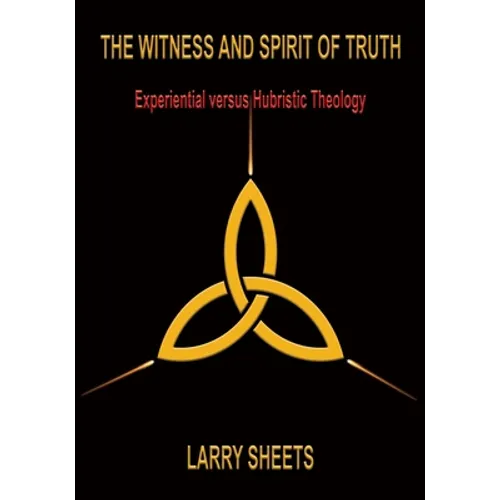 The Witness and Spirit of Truth: Experimental versus Hubristic Theology