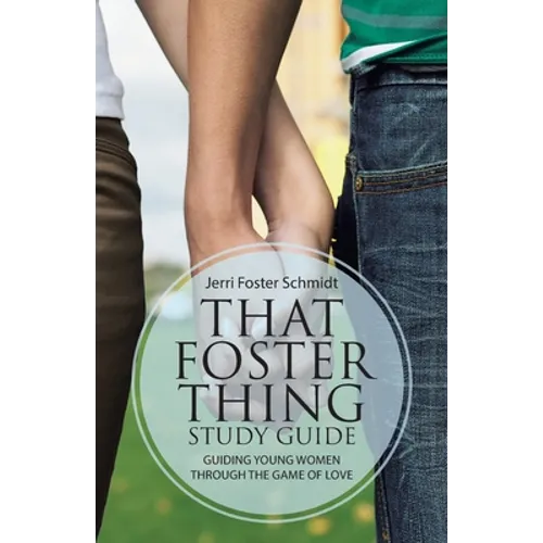 That Foster Thing Study Guide: Guiding Young Women Through the Game of Love