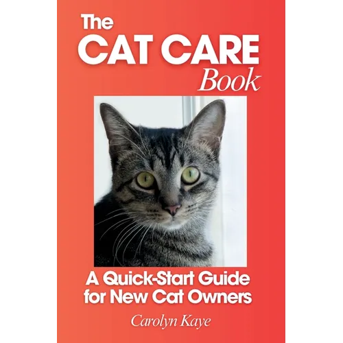 The Cat Care Book: A Quick-Start Guide for New Cat Owners