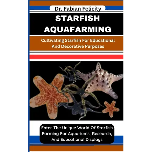 Starfish Aquafarming: Cultivating Starfish For Educational And Decorative Purposes: Enter The Unique World Of Starfish Farming For Aquariums