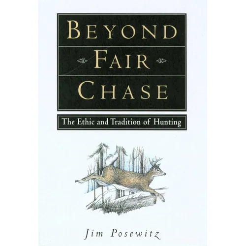 Beyond Fair Chase: The Ethic and Tradition of Hunting