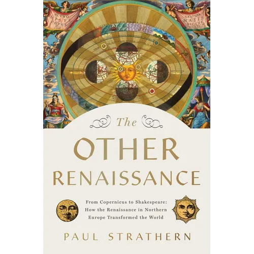 The Other Renaissance: From Copernicus to Shakespeare: How the Renaissance in Northern Europe Transformed the World
