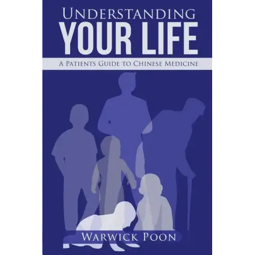 Understanding Your Life: A Patients Guide to Chinese Medicine