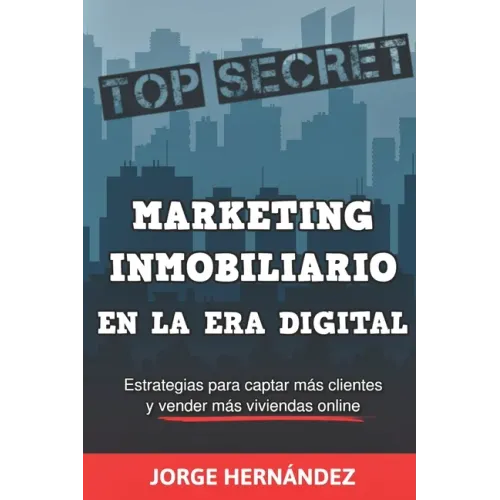 Marketing Inmobiliario en la Era Digital: Los secretos del marketing digital aplicados al negocio inmobiliario