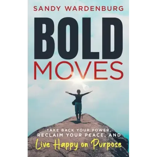 Bold Moves: Take Back Your Power, Reclaim Your Peace, and Live Happy on Purpose