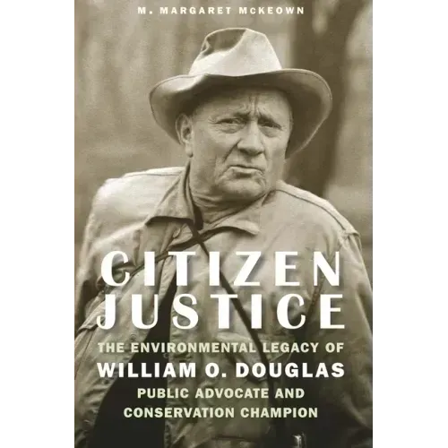 Citizen Justice: The Environmental Legacy of William O. Douglas--Public Advocate and Conservation Champion