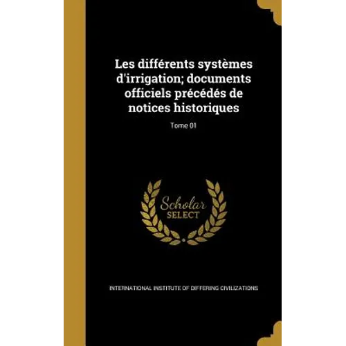 Les différents systèmes d'irrigation; documents officiels précédés de notices historiques; Tome 01