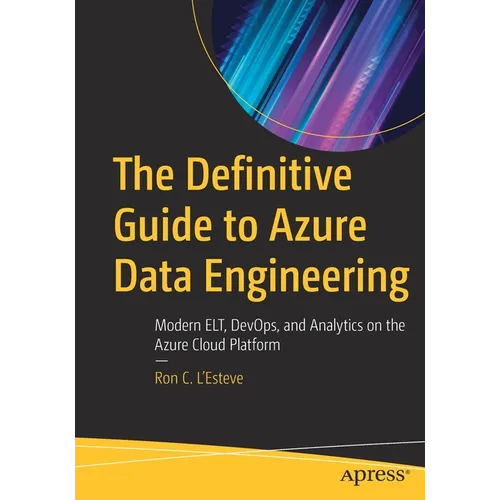 The Definitive Guide to Azure Data Engineering: Modern Elt, Devops, and Analytics on the Azure Cloud Platform