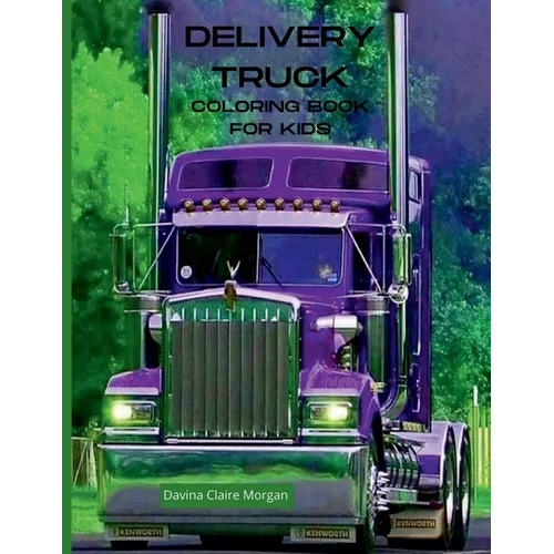 Delivery Truck Coloring Book for Kids: The Ultimate Delivery Truck Coloring Book with 50 Designs of Trucks A Fun Coloring and Activity Book with Deliv
