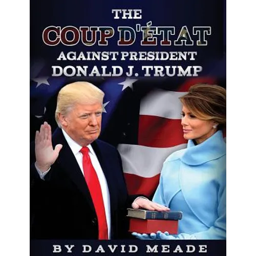 The Coup D'état Against President Donald J. Trump