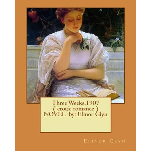 Three Weeks.1907 ( erotic romance ) NOVEL by: Elinor Glyn