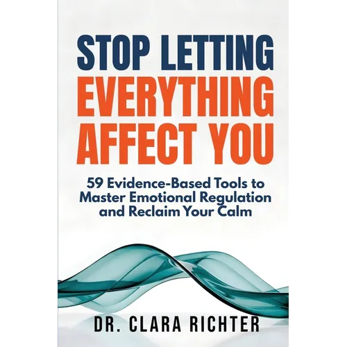 Stop Letting Everything Affect You: 59 Evidence-Based Tools to Master Emotional Regulation and Reclaim Your Calm - Paperback