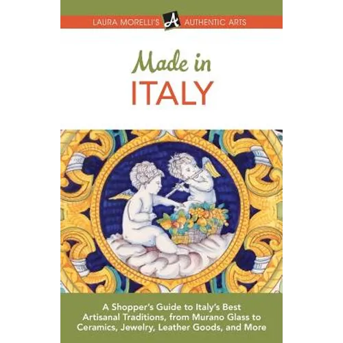 Made in Italy: A Shopper's Guide to Italy's Best Artisanal Traditions, from Murano Glass to Ceramics, Jewelry, Leather Goods, and More